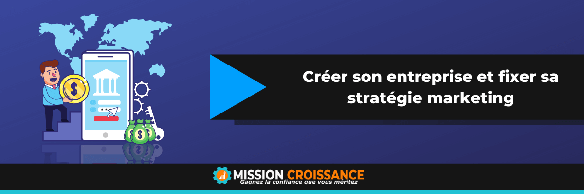 Créer son entreprise et fixer sa stratégie marketing Créer son entreprise et fixer sa stratégie marketing